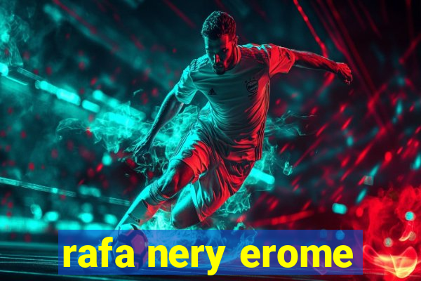 rafa nery erome